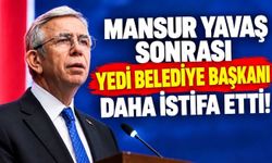 Mansur Yavaş sonrası 7 belediye başkanı daha istifa etti!