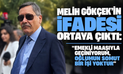 Melih Gökçek'in ifadesi ortaya çıktı: "Emekli maaşıyla geçiniyorum, oğlumun somut bir işi yoktur"