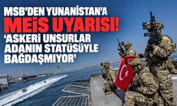 MSB’den Yunanistan’a Meis uyarısı! “Askeri unsurlar adanın statüsüyle bağdaşmıyor”