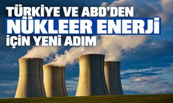 Türkiye ve ABD’den nükleer enerji için yeni adım