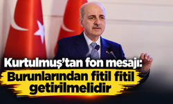 Kurtulmuş'tan fon mesajı: Burunlarından fitil fitil getirilmelidir