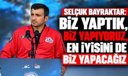 Selçuk Bayraktar: Biz yaptık, biz yapıyoruz, en iyisini de biz yapacağız