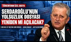 Serdaroğlu’nun yolsuzluk dosyası yeniden mi açılacak?
