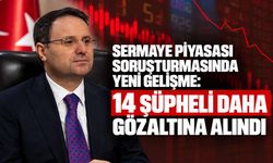 Sermaye piyasası soruşturmasında yeni gelişme: 14 şüpheli daha gözaltına alındı