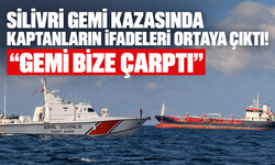 Silivri gemi kazasında kaptanların ifadeleri ortaya çıktı! “Gemi bize çarptı”