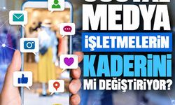 Sosyal medya işletmelerin kaderini mi değiştiriyor?