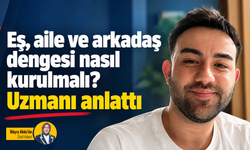 Eş, aile ve arkadaş dengesi nasıl kurulmalı? Uzmanı anlattı