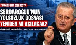 Serdaroğlu’nun yolsuzluk dosyası yeniden mi açılacak?