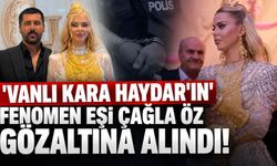 'Vanlı Kara Haydar'ın' fenomen eşi Çağla Öz gözaltına alındı!