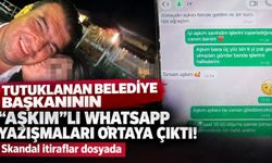 "Aşkım"lı WhatsApp yazışmaları ortaya çıktı! Tutuklanan Seferihisar Belediyesi soruşturmasında skandal itiraflar
