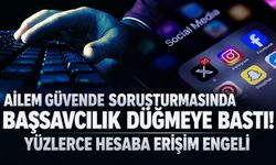 Ailem Güvende soruşturmasında 418 hesaba erişim engeli!
