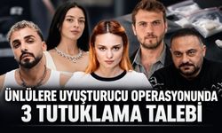 Ünlülere uyuşturucu operasyonunda 3 tutuklama talebi