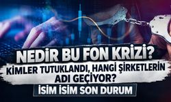 Fon soruşturmasında adı geçen şirketler hangileri, kimler gözaltında, kimler tutuklandı? İsim isim son durum...
