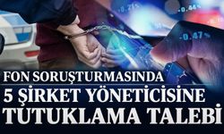 Fon soruşturmasında 5 kişiye tutuklama talebi!
