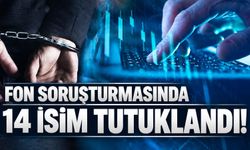 Fon soruşturmasında 14 şüpheli tutuklandı!