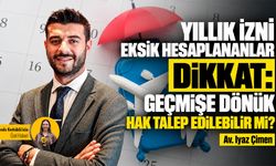 Yıllık izni eksik hesaplananlar dikkat: Geçmişe dönük hak talep edilebilir mi?