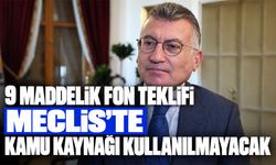 9 maddelik fon teklifi Meclis’te: Kamu kaynağı kullanılmayacak