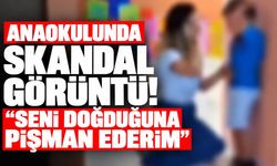 Anaokulunda skandal görüntü! “Seni doğduğuna pişman ederim”