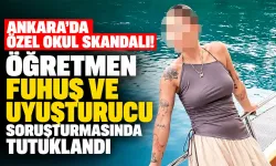 Ankara’da özel okul skandalı! Öğretmen fuhuş ve uyuşturucu soruşturmasında tutuklandı