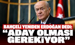 Bahçeli yeniden Erdoğan dedi: “Aday olması gerekiyor”