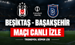 Beşiktaş-Başakşehir MAÇI CANLI İZLE | Trendyol Süper Lig