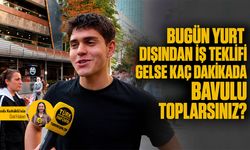 Yurt dışından iş teklifi gelse bavulunuzu kaç dakikada toplarsınız?