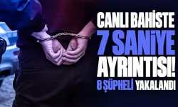 Canlı bahiste 7 saniye ayrıntısı! 8 şüpheli yakalandı