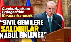 Cumhurbaşkanı Erdoğan’dan Karadeniz mesajı: Sivil gemilere saldırılar kabul edilemez