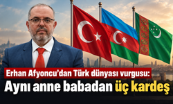 Erhan Afyoncu’dan Azerbaycan vurgusu: Aynı anne babadan üç kardeş