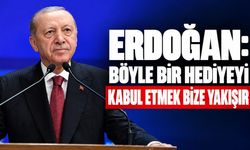Erdoğan: “Böyle bir hediyeyi kabul etmek bize yakışır”
