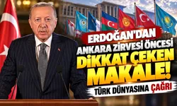Erdoğan'dan Ankara Zirvesi öncesi dikkat çeken makale! Türk dünyasına çağrı