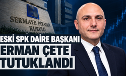 Eski SPK Daire Başkanı Erman Çete tutuklandı!