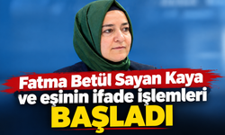 Fatma Betül Sayan Kaya ve eşinin ifade işlemleri başladı
