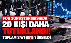 Fon soruşturmasında 20 kişi daha tutuklandı! Toplam sayı 85'e yükseldi