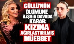 Güllü’nün ölümüne ilişkin davada karar: Kızına ağırlaştırılmış müebbet