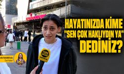 Hayatınızda kime ‘Sen haklıymışsın ya’ dersiniz?