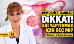 HPV pozitif olanlar dikkat! Aşı yaptırmak için geç mi?