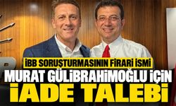 İBB soruşturmasının firari ismi Murat Gülibrahimoğlu için iade talebi