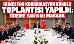 İkinci Fon Koordinasyon Kurulu toplantısı yapıldı: Ödeme takvimi masada
