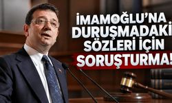 Duruşmadaki sözleri hakkında İmamoğlu'na soruşturma!