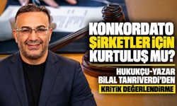 Konkordato şirketler için kurtuluş mu? Hukukçu-Yazar Bilal Tanrıverdi’den kritik değerlendirme