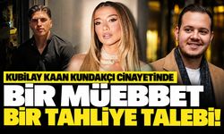 Kubilay Kaan Kundakçı cinayetinde bir müebbet bir tahliye talebi!