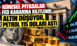 Küresel piyasalar Fed kararına kilitlendi: Altın düşüyor, petrol 115 doları aştı