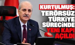Kurtulmuş: Terörsüz Türkiye sürecinde yeni kapı açıldı