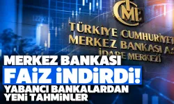 Merkez Bankası faiz indirdi! Yabancı bankalardan yeni tahminler
