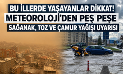 Meteoroloji'den peş peşe uyarılar: Sağanak, toz ve çamur yağışı kapıda!