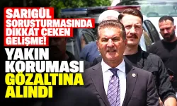 Sarıgül soruşturmasında dikkat çeken gelişme! Yakın koruması gözaltına alındı