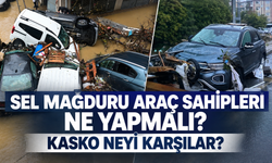Sel mağduru araç sahipleri ne yapmalı? Kasko neyi karşılıyor, kaskosu olmayanlar ne yapmalı?