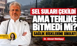 Sel suları çekildi ama tehlike bitmedi mi? Sağlık risklerine dikkat!