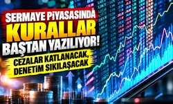 Sermaye piyasasında kurallar baştan yazılıyor! Cezalar katlanacak, denetim sıkılaşacak